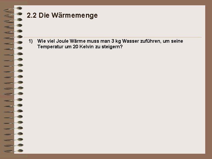 2. 2 Die Wärmemenge 1) Wie viel Joule Wärme muss man 3 kg Wasser