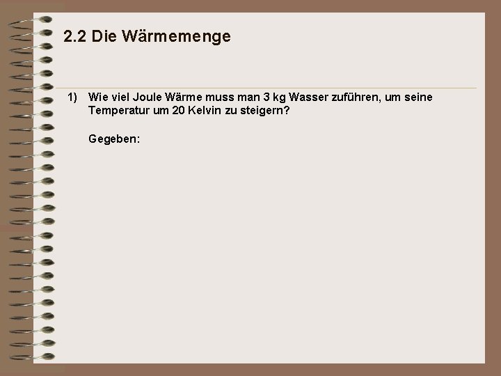 2. 2 Die Wärmemenge 1) Wie viel Joule Wärme muss man 3 kg Wasser