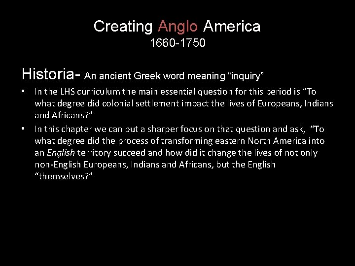 Creating Anglo-America 1660 -1750 Historia- An ancient Greek word meaning “inquiry” • In the