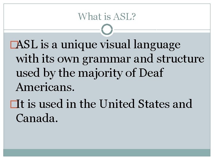 What is ASL? �ASL is a unique visual language with its own grammar and