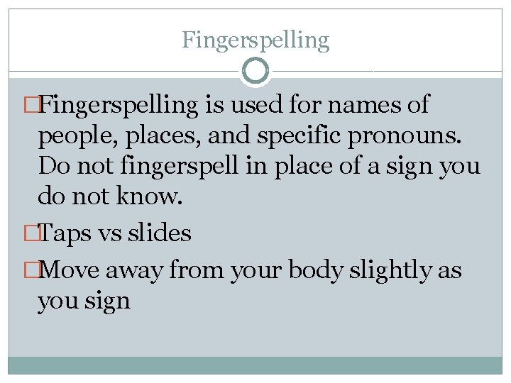 Fingerspelling �Fingerspelling is used for names of people, places, and specific pronouns. Do not