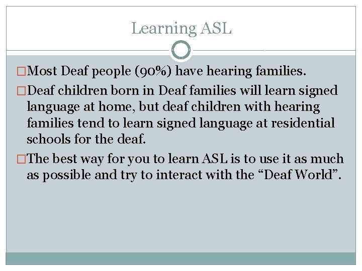 Learning ASL �Most Deaf people (90%) have hearing families. �Deaf children born in Deaf