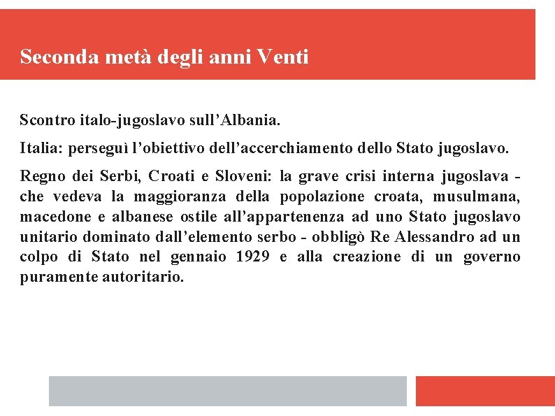 Seconda metà degli anni Venti Scontro italo-jugoslavo sull’Albania. Italia: perseguì l’obiettivo dell’accerchiamento dello Stato