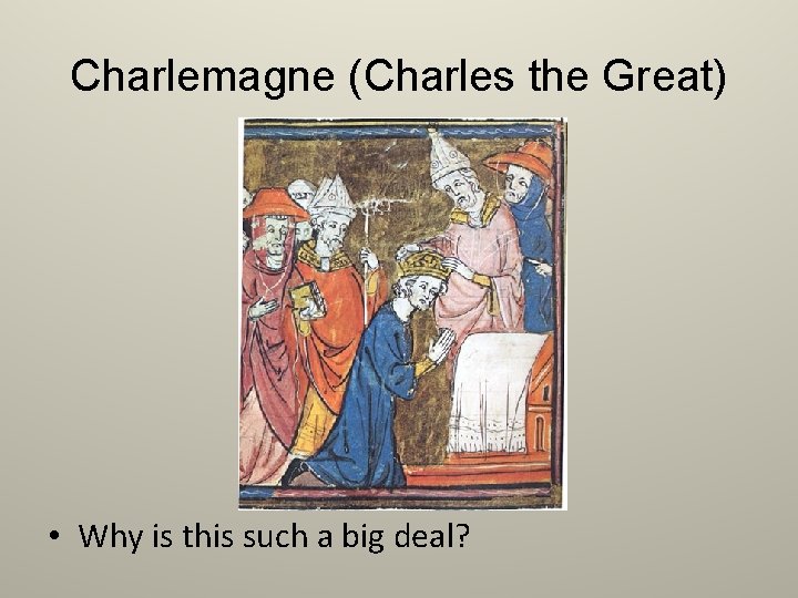 Charlemagne (Charles the Great) • Why is this such a big deal? 