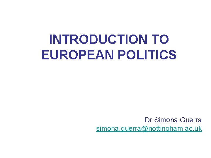 INTRODUCTION TO EUROPEAN POLITICS Dr Simona Guerra simona. guerra@nottingham. ac. uk 