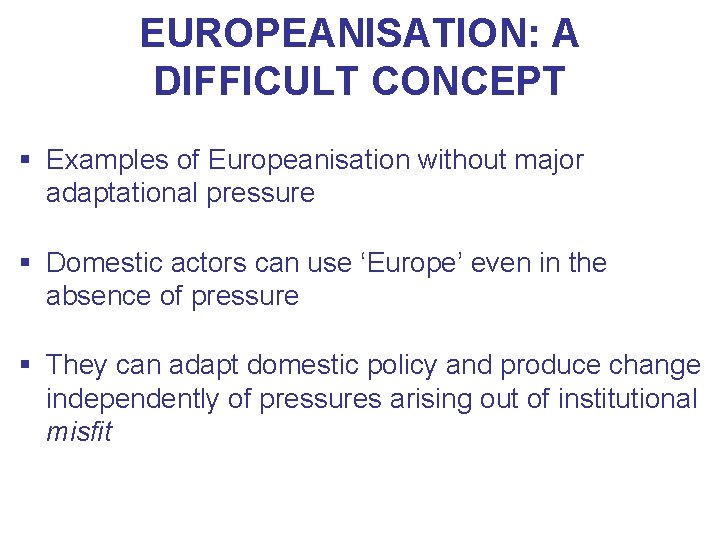 EUROPEANISATION: A DIFFICULT CONCEPT § Examples of Europeanisation without major adaptational pressure § Domestic