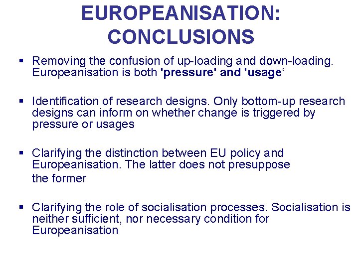 EUROPEANISATION: CONCLUSIONS § Removing the confusion of up-loading and down-loading. Europeanisation is both 'pressure'