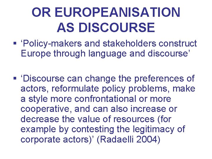 OR EUROPEANISATION AS DISCOURSE § ‘Policy-makers and stakeholders construct Europe through language and discourse’