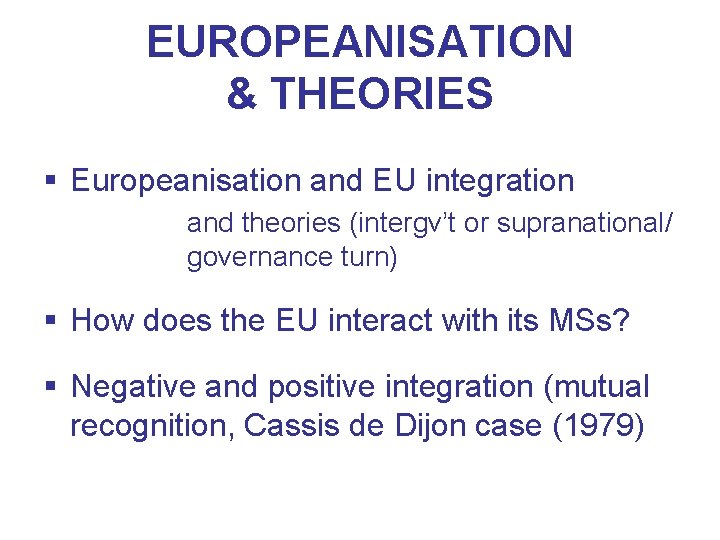 EUROPEANISATION & THEORIES § Europeanisation and EU integration and theories (intergv’t or supranational/ governance