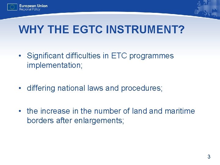 WHY THE EGTC INSTRUMENT? • Significant difficulties in ETC programmes implementation; • differing national