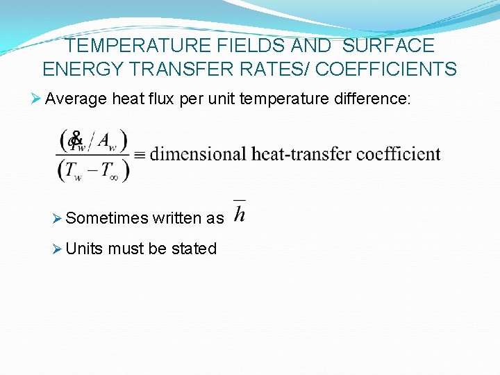 TEMPERATURE FIELDS AND SURFACE ENERGY TRANSFER RATES/ COEFFICIENTS Ø Average heat flux per unit