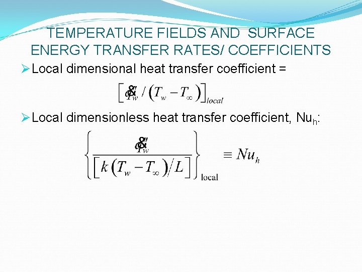 TEMPERATURE FIELDS AND SURFACE ENERGY TRANSFER RATES/ COEFFICIENTS Ø Local dimensional heat transfer coefficient