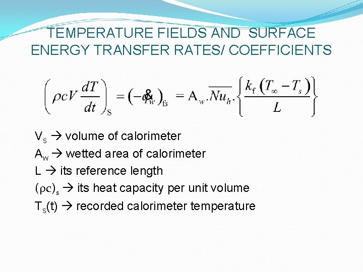 TEMPERATURE FIELDS AND SURFACE ENERGY TRANSFER RATES/ COEFFICIENTS Vs volume of calorimeter Aw wetted