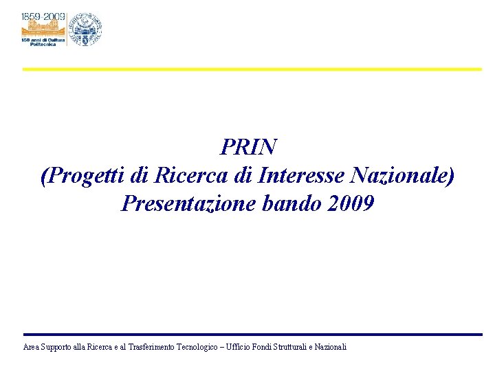 PRIN (Progetti di Ricerca di Interesse Nazionale) Presentazione bando 2009 Area Supporto alla Ricerca