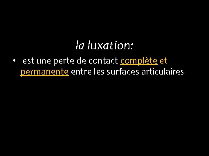 la luxation: • est une perte de contact complète et permanente entre les surfaces