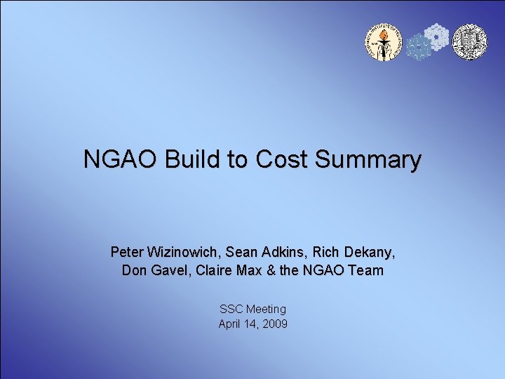 NGAO Build to Cost Summary Peter Wizinowich, Sean Adkins, Rich Dekany, Don Gavel, Claire