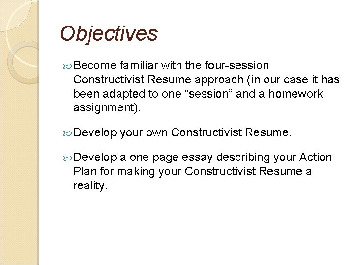 Objectives Become familiar with the four-session Constructivist Resume approach (in our case it has