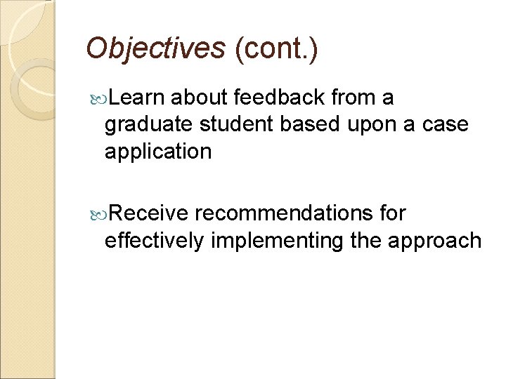 Objectives (cont. ) Learn about feedback from a graduate student based upon a case