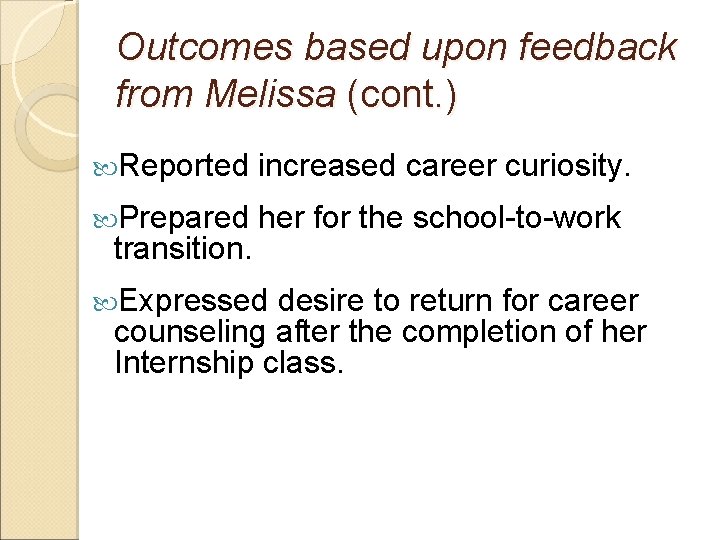 Outcomes based upon feedback from Melissa (cont. ) Reported increased career curiosity. Prepared her