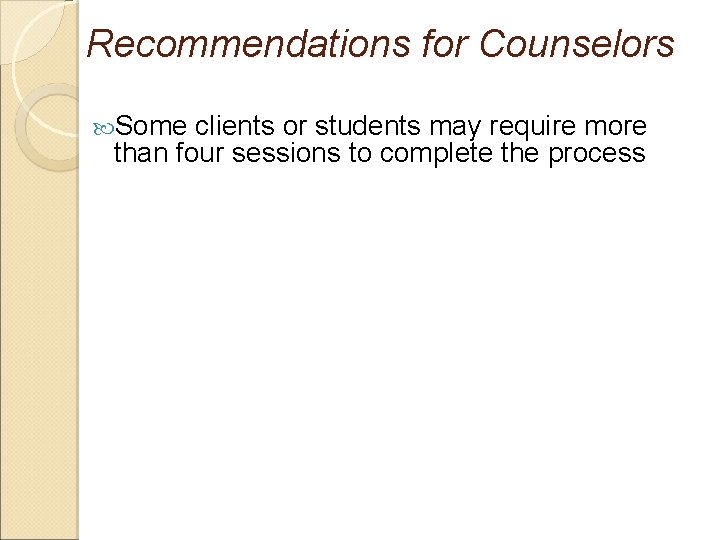 Recommendations for Counselors Some clients or students may require more than four sessions to