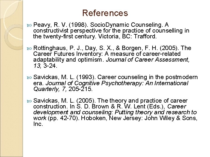 References Peavy, R. V. (1998). Socio. Dynamic Counseling. A constructivist perspective for the practice