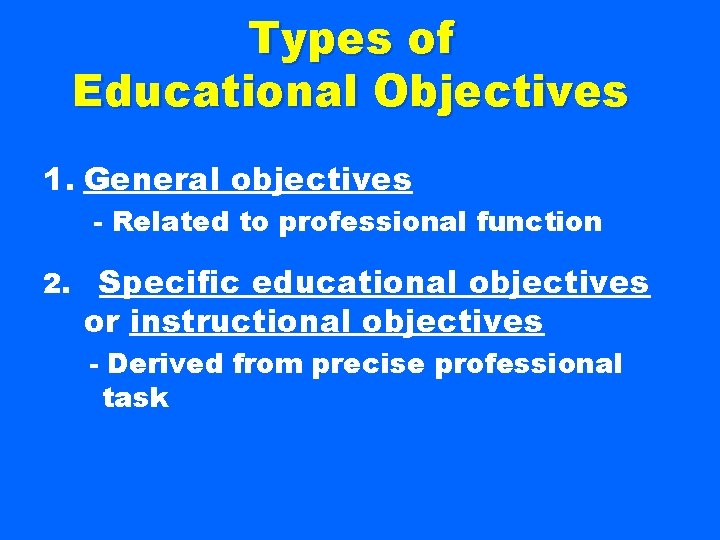 Types of Educational Objectives 1. General objectives - Related to professional function 2. Specific
