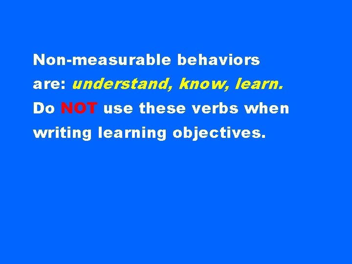 Non-measurable behaviors are: understand, know, learn. Do NOT use these verbs when writing learning