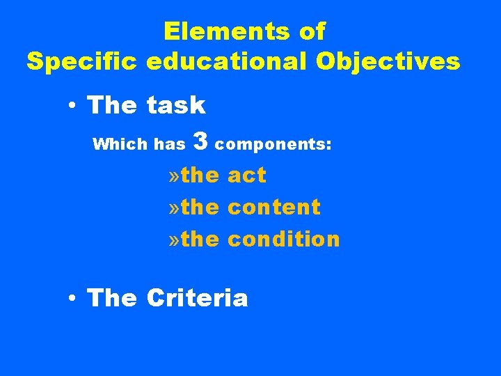 Elements of Specific educational Objectives • The task Which has 3 components: » the