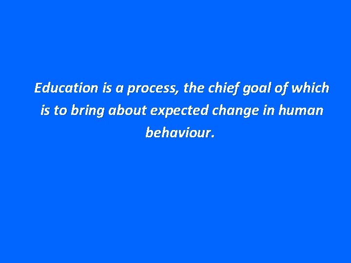 Education is a process, the chief goal of which is to bring about expected