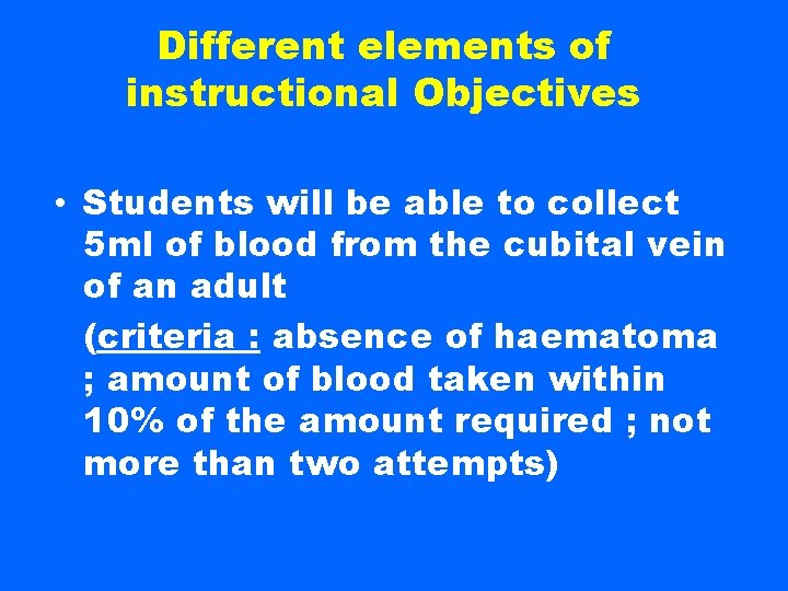 Different elements of instructional Objectives • Students will be able to collect 5 ml