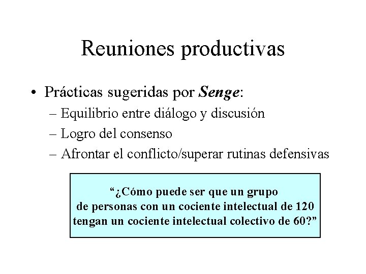 Reuniones productivas • Prácticas sugeridas por Senge: – Equilibrio entre diálogo y discusión –