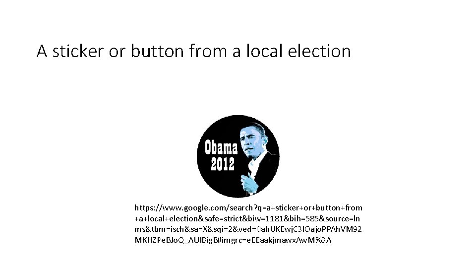 A sticker or button from a local election https: //www. google. com/search? q=a+sticker+or+button+from +a+local+election&safe=strict&biw=1181&bih=585&source=ln