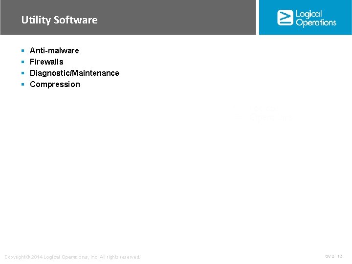 Utility Software § § Anti-malware Firewalls Diagnostic/Maintenance Compression Copyright © 2014 Logical Operations, Inc. Utility Software § § Anti-malware Firewalls Diagnostic/Maintenance Compression Copyright © 2014 Logical Operations, Inc.