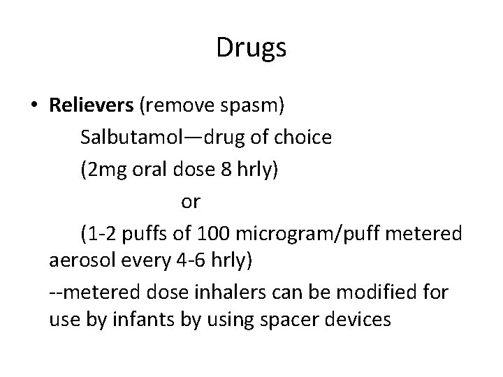 Drugs • Relievers (remove spasm) Salbutamol—drug of choice (2 mg oral dose 8 hrly)