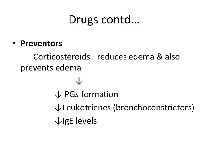 Drugs contd… • Preventors Corticosteroids– reduces edema & also prevents edema ↓ ↓ PGs