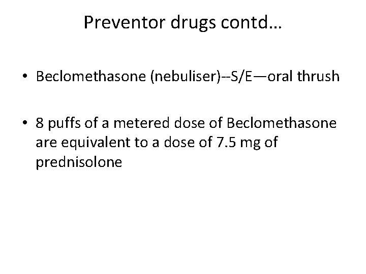 Preventor drugs contd… • Beclomethasone (nebuliser)--S/E—oral thrush • 8 puffs of a metered dose