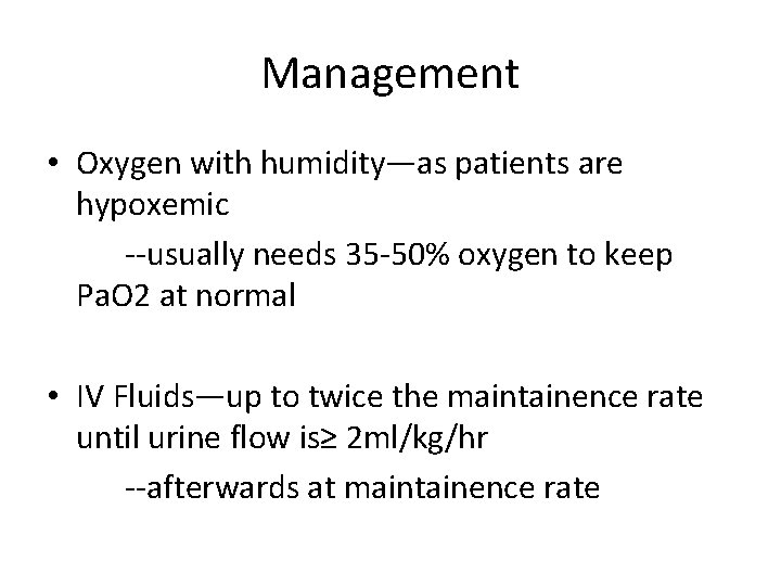 Management • Oxygen with humidity—as patients are hypoxemic --usually needs 35 -50% oxygen to