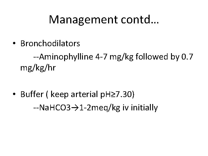 Management contd… • Bronchodilators --Aminophylline 4 -7 mg/kg followed by 0. 7 mg/kg/hr •