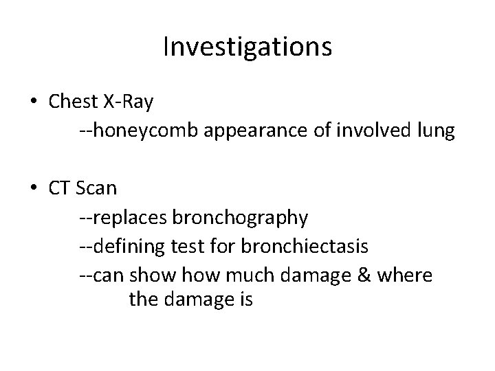 Investigations • Chest X-Ray --honeycomb appearance of involved lung • CT Scan --replaces bronchography