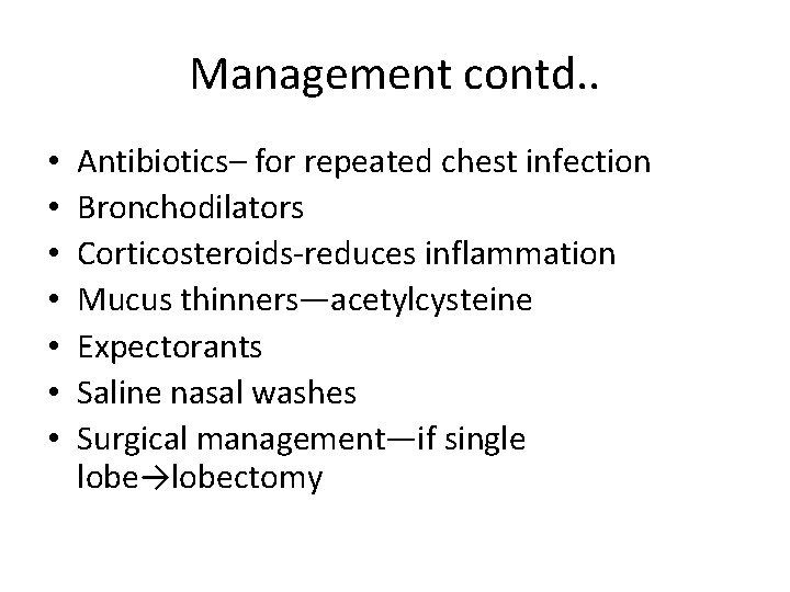 Management contd. . • • Antibiotics– for repeated chest infection Bronchodilators Corticosteroids-reduces inflammation Mucus