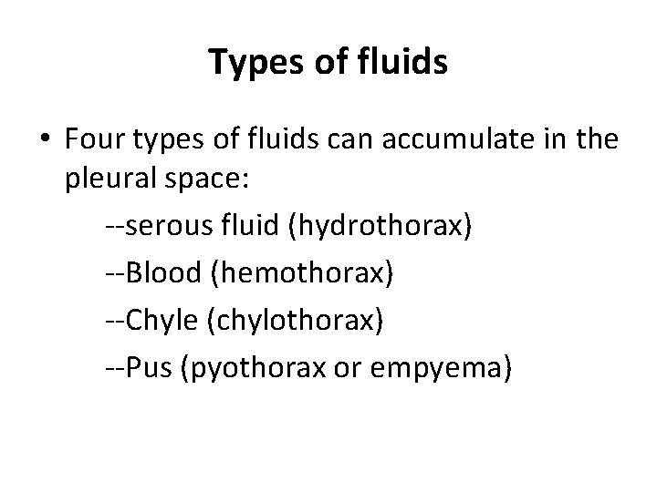 Types of fluids • Four types of fluids can accumulate in the pleural space: