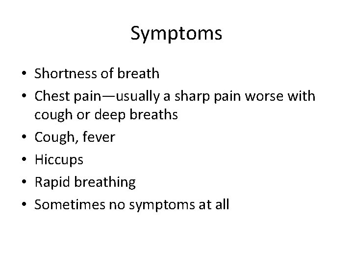 Symptoms • Shortness of breath • Chest pain—usually a sharp pain worse with cough