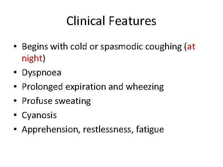 Clinical Features • Begins with cold or spasmodic coughing (at night) • Dyspnoea •