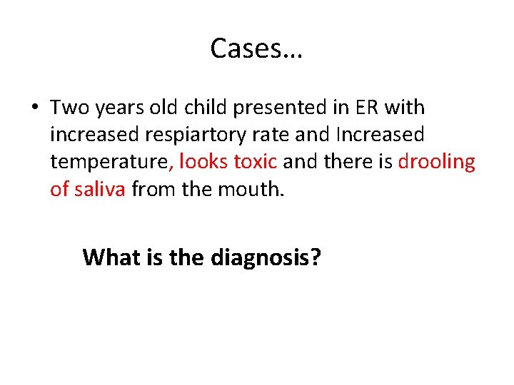 Cases… • Two years old child presented in ER with increased respiartory rate and