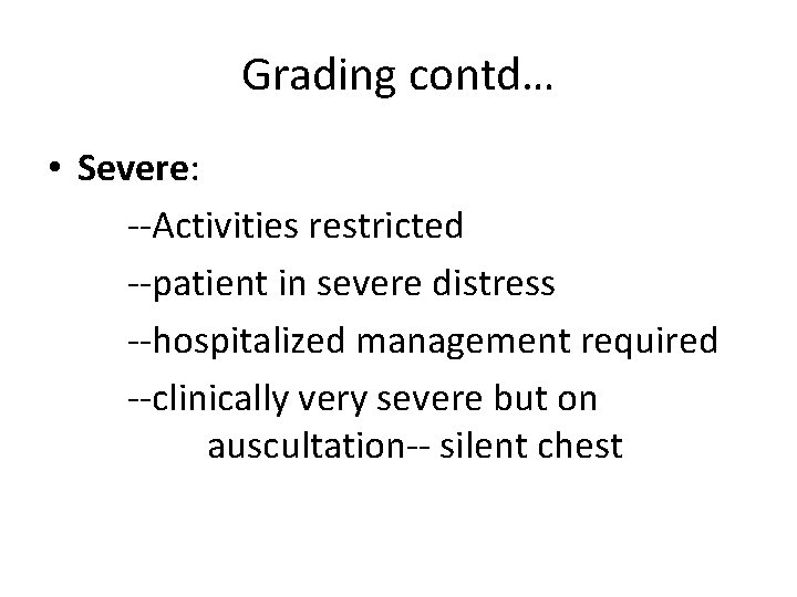 Grading contd… • Severe: --Activities restricted --patient in severe distress --hospitalized management required --clinically