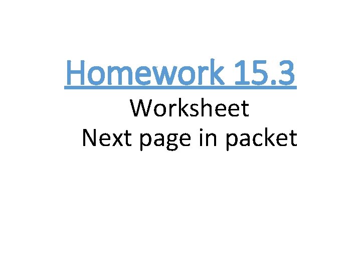 Homework 15. 3 Worksheet Next page in packet 