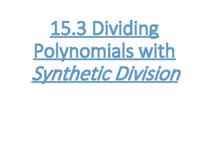 15. 3 Dividing Polynomials with Synthetic Division 
