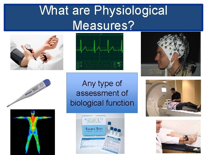 What are Physiological Measures? Any type of assessment of biological function 