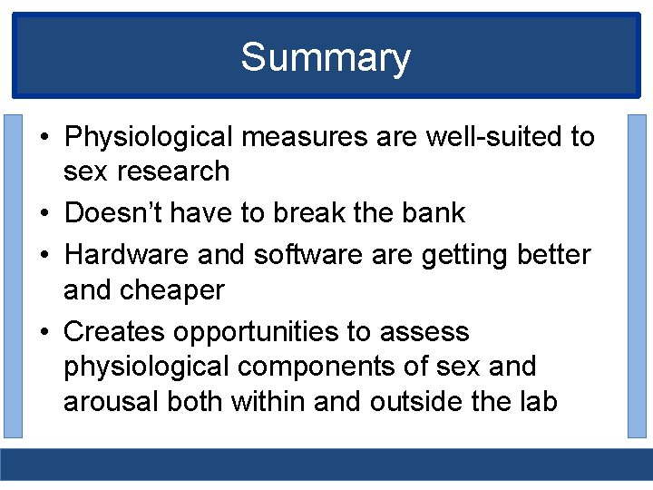 Summary • Physiological measures are well-suited to sex research • Doesn’t have to break