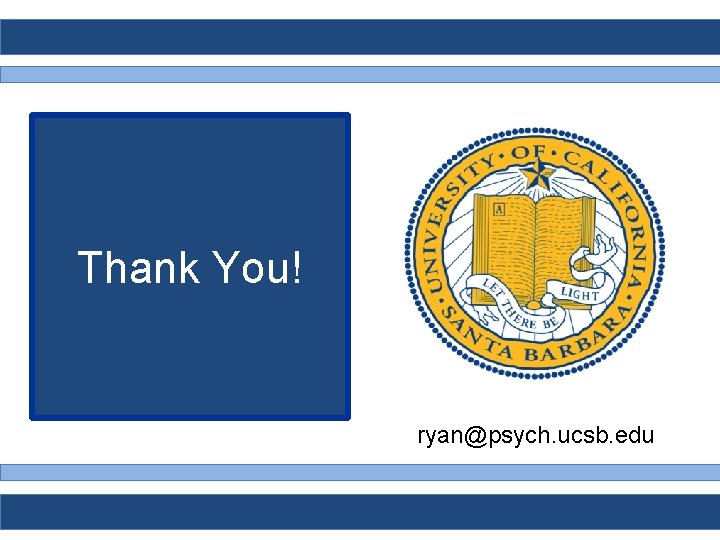 Thank You! ryan@psych. ucsb. edu 